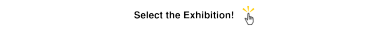 Select the Exhibition!